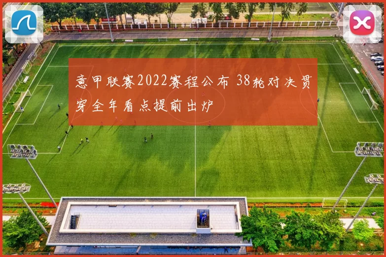 意甲联赛2022赛程公布 38轮对决贯穿全年看点提前出炉