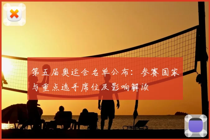 第五届奥运会名单公布:参赛国家与重点选手席位及影响解读