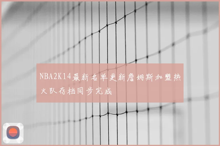 NBA2K14最新名单更新詹姆斯加盟热火队存档同步完成