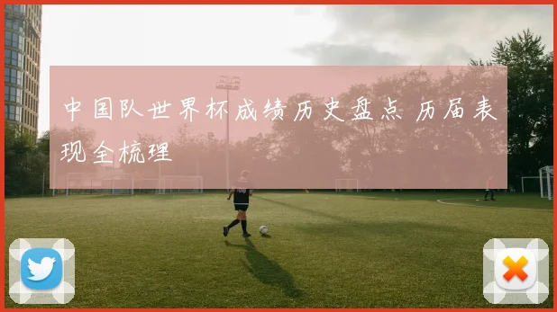 中国队世界杯成绩历史盘点 历届表现全梳理