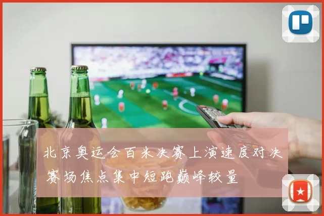 北京奥运会百米决赛上演速度对决 赛场焦点集中短跑巅峰较量